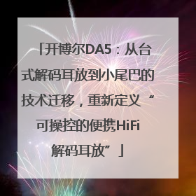 开博尔DA5：从台式解码耳放到小尾巴的技术迁移，重新定义“可操控的便携HiFi解码耳放”