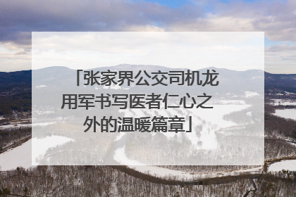 张家界公交司机龙用军书写医者仁心之外的温暖篇章