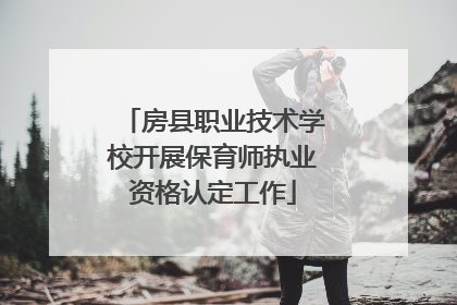 房县职业技术学校开展保育师执业资格认定工作
