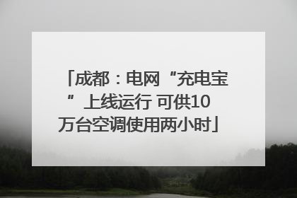 成都：电网“充电宝”上线运行 可供10万台空调使用两小时