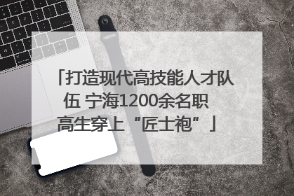 打造现代高技能人才队伍 宁海1200余名职高生穿上“匠士袍”