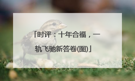 时评：十年合福，一轨飞驰新答卷(图)