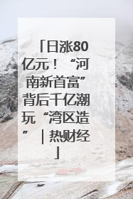 日涨80亿元！“河南新首富”背后千亿潮玩“湾区造”｜热财经