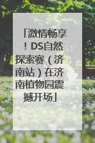 激情畅享！DS自然探索赛（济南站）在济南植物园震撼开场