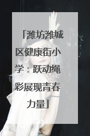 潍坊潍城区健康街小学：跃动绳彩展现青春力量