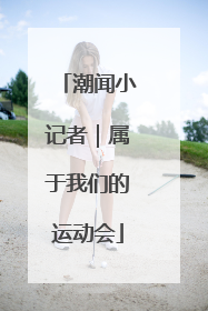 潮闻小记者｜属于我们的运动会