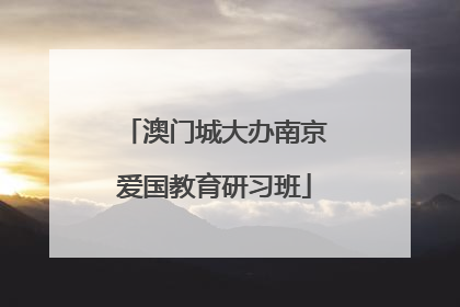澳门城大办南京爱国教育研习班