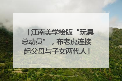 江南美学绘版“玩具总动员”，布老虎连接起父母与子女两代人