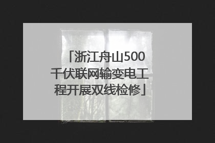 浙江舟山500千伏联网输变电工程开展双线检修