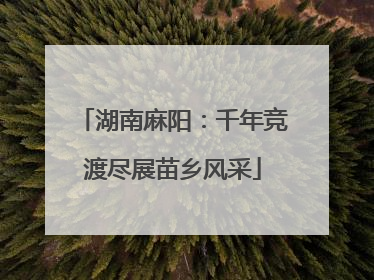 湖南麻阳：千年竞渡尽展苗乡风采