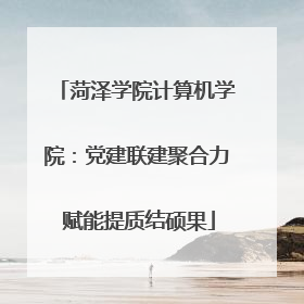 菏泽学院计算机学院：党建联建聚合力 赋能提质结硕果