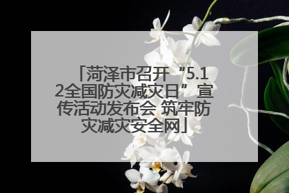 菏泽市召开“5.12全国防灾减灾日”宣传活动发布会 筑牢防灾减灾安全网