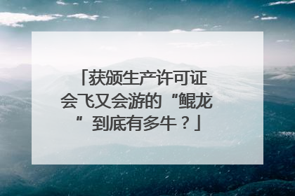 获颁生产许可证 会飞又会游的“鲲龙”到底有多牛？