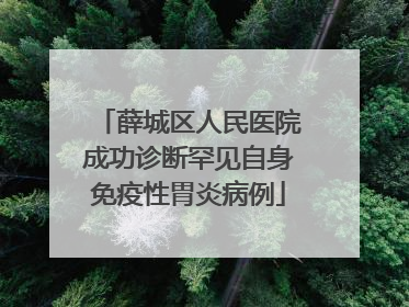 薛城区人民医院成功诊断罕见自身免疫性胃炎病例