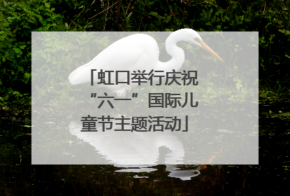 虹口举行庆祝“六一”国际儿童节主题活动