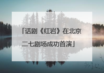 话剧《红岩》在北京二七剧场成功首演
