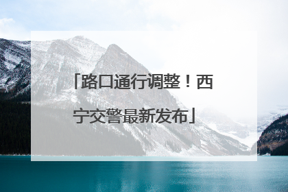 路口通行调整！西宁交警最新发布