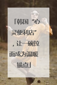 韩国“心灵便利店”，让一碗拉面成为温暖锚点