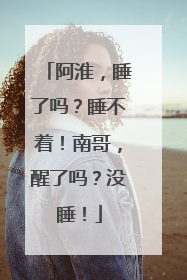 阿淮，睡了吗？睡不着！南哥，醒了吗？没睡！