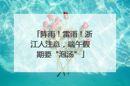 阵雨！雷雨！浙江人注意，端午假期要“泡汤”