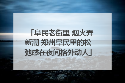 阜民老街里 烟火弄新潮 郑州阜民里的松弛感在夜间格外动人