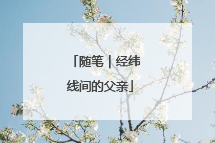 随笔｜经纬线间的父亲