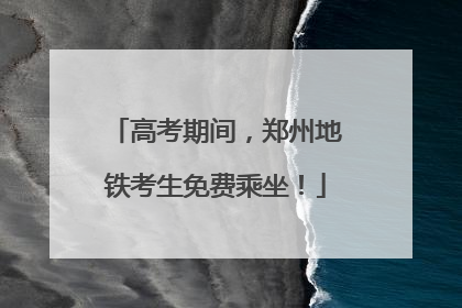 高考期间，郑州地铁考生免费乘坐！