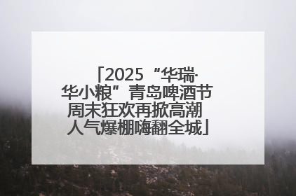 2025“华瑞·华小粮”青岛啤酒节周末狂欢再掀高潮 人气爆棚嗨翻全城