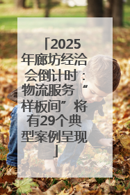 2025年廊坊经洽会倒计时：物流服务“样板间”将有29个典型案例呈现