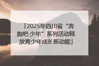 2025年四川省“奔跑吧·少年”系列活动释放青少年成长新动能