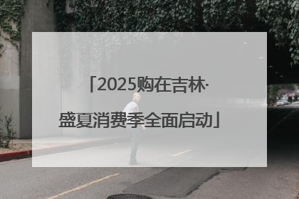 2025购在吉林·盛夏消费季全面启动